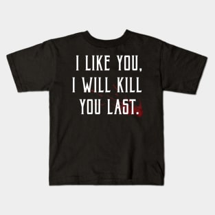 I like you, I'll kill you last! Kids T-Shirt